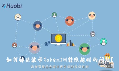 如何解决波卡TokenIM转账超时的问题？