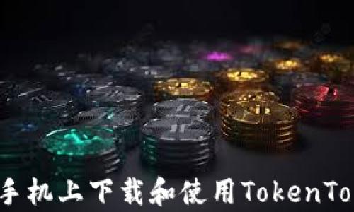 
如何在安卓手机上下载和使用TokenTokenIM钱包？