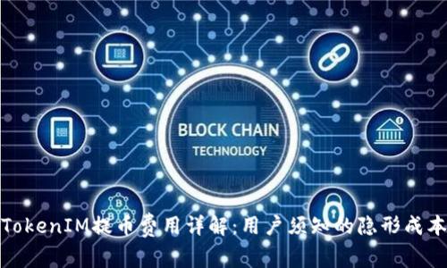 TokenIM提币费用详解：用户须知的隐形成本