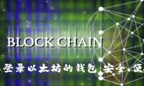 推荐几款可以登录以太坊的钱包：安全、便捷且功能强大