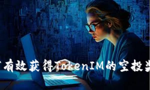如何有效获得TokenIM的空投奖励？
