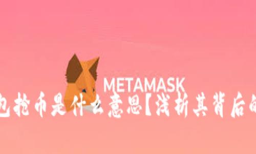 以太坊链钱包抢币是什么意思？浅析其背后的机制与意义