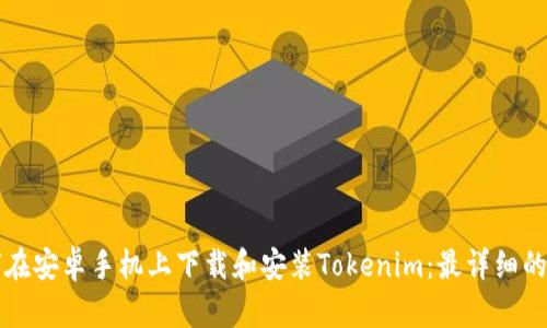 如何在安卓手机上下载和安装Tokenim：最详细的指南