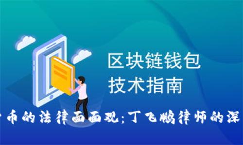 数字货币的法律面面观：丁飞鹏律师的深度解析