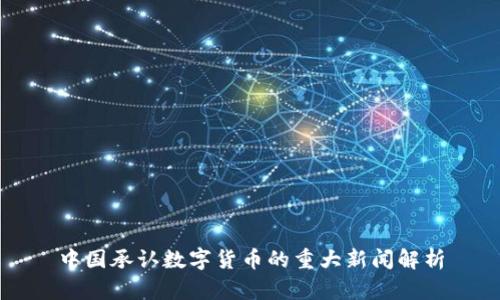 中国承认数字货币的重大新闻解析