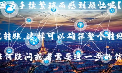 要将FIL（Filecoin）转到TokenIm，首先你需要确保你拥有相应的TokenIm账户，并已完成账户的实名认证和必要的设置。以下是一个详细的步骤指南：

步骤一：准备必要信息
在转账之前，确保你了解自己的TokenIm钱包地址。这是你接收转账所需的地址，务必确保其正确性，避免资产损失。

步骤二：登录Filecoin钱包
打开你存储FIL的数字钱包（如Lotus、Filfox等），并登录到你的账户。如果你是使用技术性钱包，请确保你有足够的FIL余额来进行转账，并支付必要的网络费用。

步骤三：发起转账
在你的数字钱包中，找到转账或发送功能。填写TokenIm的地址和你想要转账的金额。在此过程中，仔细检查所输入的信息，以确保无误。

步骤四：确认转账信息
在确认转账之前，再次审慎核对收款地址和转账金额。通常情况下，数字钱包会显示转账的手续费，请确保你了解这些费用。你是不是也曾因为不小心输入错误而苦恼过？

步骤五：提交转账请求
一旦确认所有信息无误，点击提交或确认转账。系统可能会要求你进行一些安全验证，比如输入密码或确认代码。这些步骤有助于保护你的资产安全。

步骤六：等待交易确认
发送请求后，你需要等待区块链网络确认交易。这个过程可能会从几分钟到几小时不等，具体取决于网络的繁忙程度。你可以在你的数字钱包中查看交易状态。

步骤七：检查TokenIm账户
交易确认后，登录你的TokenIm账户，查看FIL是否成功到达。如果遇到任何问题，确保与你的TokenIm支持团队联系，获取协助解决相关问题。

总结
将FIL转到TokenIm的过程相对直接，但务必谨慎操作。你是不是也曾因为手续繁琐而感到烦恼呢？通过本指南，你可以简化这一过程，降低出错风险，让转账更加顺利。

附加提示
考虑到数字资产的转移，建议你在进行大额交易之前，先进行小额测试转账。这样可以确保整个转账流程无误，同时避免可能的损失。

希望这个步骤指南能够帮助你顺利将FIL转账到TokenIm。如果你有任何疑问或者需要进一步的信息，随时可以查找相关资料或联系我们的客服支持。