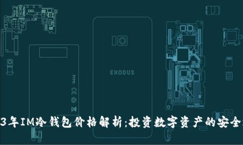 2023年IM冷钱包价格解析：投资数字资产的安全之选