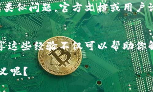 在处理tokenim图标不显示的问题时，可能会涉及几个方面的原因。在下面的段落中，我们将探讨一些常见的解决方案和排查步骤，帮助你顺利解决这个问题。

1. 检查网络连接
首先，确保你的网络连接正常。如果网络不稳定或者断开，将无法下载图标资源。你可以尝试重新连接Wi-Fi或使用移动数据，看看问题是否解决。

2. 清理浏览器缓存
有时候，浏览器缓存可能会导致图标显示问题。你可以尝试清理浏览器缓存，看看是否能够解决这个问题。在大多数浏览器中，进入设置，找到“隐私与安全”，然后选择“清除浏览数据”，这里可以选择清理缓存。

3. 检查图标链接的有效性
如果你在某个页面使用tokenim图标，确保相关的图标链接是有效的。你可以在浏览器中直接打开图标的URL，看看能否正常显示。如果链接无效，可能需要更新或修复链接。

4. 查看CSS或JS文件的加载情况
有时，图标的显示可能依赖于特定的CSS或JavaScript文件。如果这些文件没有正确加载，图标将无法显示。打开开发者工具（通常按F12），切换到“网络”标签，刷新页面并检查所有资源的加载情况，确保没有出现404或其他错误。

5. 跨域问题
若你的网站和图标资源不在同一个域名下，可能会出现跨域问题，导致图标无法显示。你可以查看浏览器的控制台，寻找与CORS（跨域资源共享）相关的错误信息。如果是这样的情况，需要调整服务器的CORS设置，允许你的域名请求图标资源。

6. 设备或浏览器兼容性
如果你在特定设备或浏览器上遇到问题，可能是兼容性问题。尝试更换设备或使用不同的浏览器进行测试，看看问题是否依然存在。这也可以帮助排除是否是某一特定环境导致的图标无法显示。

7. 检查防火墙或安全设置
有时候，防火墙或安全软件可能会阻止某些内容的加载。你可以临时禁用相关的安全软件，看看图标是否能显示。如果问题确实由安全设置导致，可以添加相应的例外规则。

8. 更新或重新安装图标库
如果你在使用图标库（如Font Awesome等），确保库是最新版本。如果发现图标依然无法显示，可以尝试重新安装图标库，确保没有缺失文件。

9. 参考社区或官方支持
如果你尝试过上述所有步骤后问题仍然存在，不妨参考tokenim的官方支持或社区，看看是否有其他用户遇到类似问题。官方文档或用户论坛通常提供了丰富的解决方案。

总结
通过上述方法，你应该能找到解决tokenim图标不显示的问题的途径。每个人在使用技术时都会遇到困难，分享这些经验不仅可以帮助你解决问题，也许还可以为其他人带来启发。别忘了，你的反馈对开发者也是一种鼓励，能促使他们不断改善产品。

希望这些信息对你有所帮助！如果你还有其他相关问题，欢迎继续提问。你是不是也觉得这样的排查非常有意义呢？