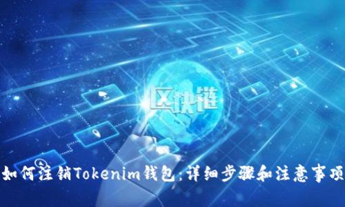 如何注销Tokenim钱包：详细步骤和注意事项