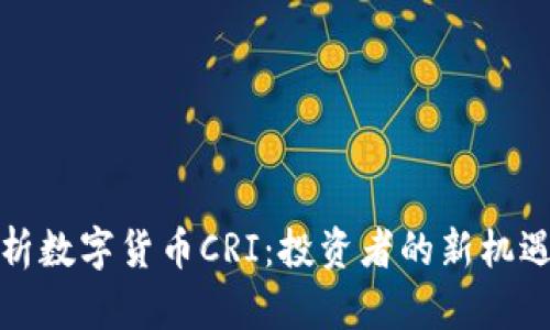 全面解析数字货币CRI：投资者的新机遇与挑战