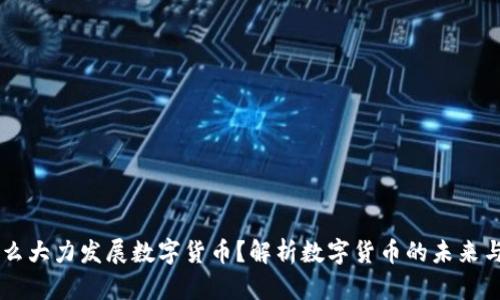 为什么大力发展数字货币？解析数字货币的未来与潜力