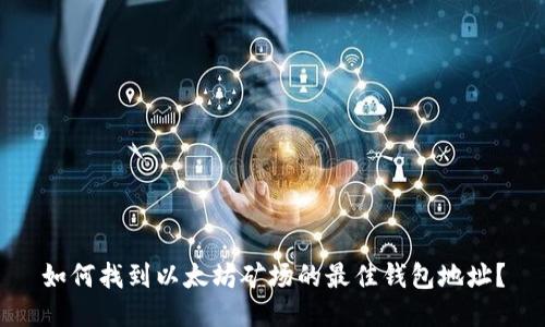 如何找到以太坊矿场的最佳钱包地址？