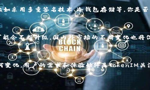 在加密货币和区块链的领域，TokenIM是一个相对较新的概念，一般来说，TokenIM是一个专注于数字资产管理和交易的平台。至于TokenIM是否分国际版和国内版，这个问题的答案可能会因项目的发展和市场策略而有所不同。以下是一些关于TokenIM的分版情况的分析和说明。

TokenIM的基本功能

首先，无论是国际版还是国内版，TokenIM通常提供多种功能，包括数字货币的钱包服务、交易所功能、资产管理以及安全性保障等。其目标是为用户提供一个安全、便捷的数字资产管理方式。在不同的市场环境下，TokenIM可能会根据当地法规、用户需求和文化背景进行定制，以更好地服务用户。

国内版与国际版的区别

尽管TokenIM的基本功能相似，但国内版和国际版在使用体验、功能设置、合规性等方面可能存在一些区别。例如，国际版可能会支持更多的国际主流数字货币交易，而国内版则可能更关注本土数字资产的管理与交易。此外，国际版往往需要满足国外的监管要求，而国内版则需遵循中国的监管政策和市场需求。

法律合规性

在国内，由于政策的严格，很多数字货币交易平台受到了限制，因此TokenIM可能会在国内版中采取更为稳妥的措施来确保合规。这包括对用户身份的严格审核、交易额度的限制以及交易对的设置等。那么，你是不是也对这种合规性有所困惑呢？

用户群的定位

TokenIM的目标用户群体也会因为市场差异而有所变化。例如，国际版可能会更专注于吸引全球用户，提供多种语言的支持和不同的支付方式，而国内版则更可能专注于本土用户的需求，例如通过支付宝、微信支付等本地支付方式来提升用户体验。这种市场定位对TokenIM的市场策略至关重要。

文化与市场差异

文化差异也会对TokenIM的国际版和国内版产生影响。例如，在部分国家和地区，加密货币仍然是热门话题，很多用户乐于尝试新技术和平台。而在某些地区，可能出于对风险的考虑，用户对加密技术的接受度较低。因此，TokenIM在营销推广时，需要因地制宜地调整其策略，以适应不同文化背景下用户的偏好和行为。

Branded Experience (品牌体验)

无论是国内版还是国际版，品牌体验的构建都是吸引用户的重要因素。TokenIM需要在设计上注重用户体验，提供易于操作的界面、快速的交易反馈以及有效的客户支持。同时，是否具备良好的口碑和用户评价也是影响用户选择的重要因素。是否也有你曾经因为某个品牌的口碑而选择了它的产品或服务的经历呢？

安全性问题

在数字资产领域，无论是国内版还是国际版，安全性始终是用户关心的重中之重。TokenIM需要采取多种措施来确保用户资产的安全，比如采用多重签名技术、冷钱包存储等。你是否也对数字资产的安全性有过这样的深思？

未来展望

面对不断变化的市场环境，TokenIM未来的方向也值得关注。随着区块链技术的发展，TokenIM在功能、用户体验和市场覆盖等方面都可能会不断升级。国内外市场的不断变化也将促使TokenIM去适应这些变化，以便更好地服务于用户。

总结

总的来说，TokenIM在国际版与国内版之间的差异体现在多个层面，包括功能设置、合规性、用户定位、文化适应、安全性等。无论市场如何变化，用户的需求和体验始终是TokenIM关注的重心。希望在未来的日子里，TokenIM能够持续发展，不断服务，为更广泛的用户群体带来便利与安全的数字资产管理体验。

那么，您觉得TokenIM的未来发展会如何？是否也有想过自己的数字资产如何更安全地管理呢？