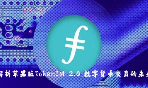 全面解析苹果版TokenIM 2.0：数字货币交易的未来趋势