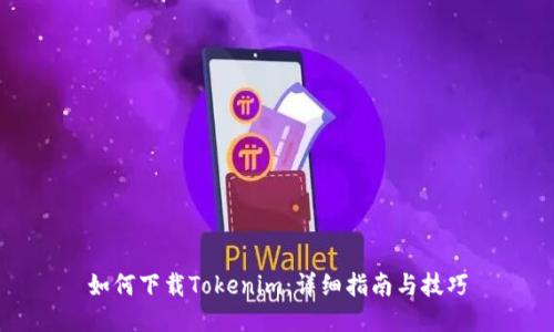 如何下载Tokenim：详细指南与技巧