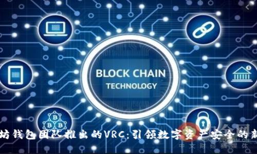 以太坊钱包团队推出的VRC：引领数字资产安全的新纪元