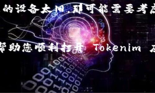 如果您在使用 Tokenim 应用时遇到打不开的情况，可以尝试以下步骤来解决这个问题：

1. 检查网络连接
首先，确认您的设备是否连接到互联网。尝试打开其他应用或浏览器网页，确保网络连接正常。如果网络不稳，可能会导致应用无法正常启动。

2. 更新应用
有时，应用无法正常启动是因为使用了过时的版本。前往应用商店（例如 Apple App Store 或 Google Play Store），检查 Tokenim 应用是否有可用的更新。如果有，请立即下载安装最新版本。

3. 重启设备
简单的设备重启往往可以解决许多小问题。如果您还没有重启设备，请尝试关机再开机，这样可以清理一些无用的后台进程，帮助Tokenim 应用更顺畅地打开。

4. 清除应用缓存
清除缓存可以解决许多应用故障。在设备的设置中找到应用管理或应用程序，选择 Tokenim，找到“清除缓存”选项并点击。有时候，缓存数据的损坏会导致应用无法正常工作。

5. 检查权限设置
应用可能因某些权限未被授权而无法打开。检查 Tokenim 的权限设置，确保它能够访问所需的权限，比如网络、存储等。如果你不确定具体需要哪些权限，尝试恢复出厂设置，但在此之前请确保备份好个人数据。

6. 卸载并重新安装
如果以上步骤不能解决问题，卸载之后再重新安装是一个有效的方法。记得在卸载前备份必要的数据，尤其是与应用相关的重要信息。重新安装后，应用通常会恢复到正常状态。

7. 寻求帮助
如果以上办法都没有解决您遇到的问题，您可以考虑访问 Tokenim 的官方网站或相关的社交媒体页面，查看是否有其他用户反映同样的问题，或者联系他们的技术支持团队寻求帮助。

8. 适配的设备问题
有时应用无法打开是因为您的设备不再支持该应用。确认您的设备的系统版本是否符合 Tokenim 的要求。如果您的设备太旧，那可能需要考虑更新设备以获得更好的应用体验。

结语
应用在使用过程中可能会遇到各种问题，但大部分情况下，以上方法都能有效帮助您解决问题。希望这些建议能够帮助您顺利打开 Tokenim 应用，重新享受它带来的乐趣与便利。你是不是也遇到这些问题呢？如果是，那麼你可能会从中得到一些启发和帮助！

如果您仍然面临问题，建议关注官方渠道的信息更新，确保及时获取应用的最新消息和解决方案。