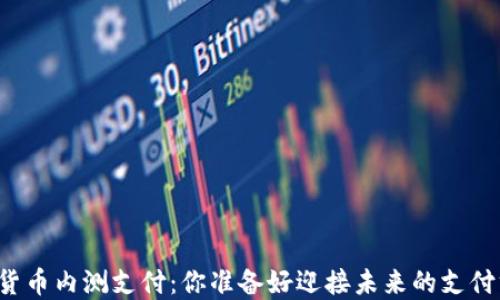 
中国数字货币内测支付：你准备好迎接未来的支付方式了吗？