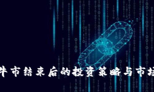 数字货币牛市结束后的投资策略与市场前景分析