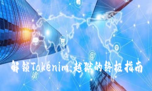 解锁Tokenim：越狱的终极指南