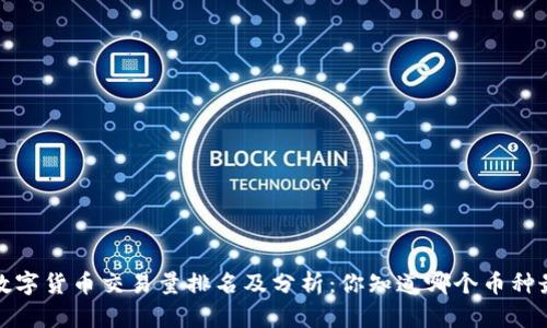 2023年数字货币交易量排名及分析：你知道哪个币种最火了吗？