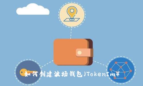 如何创建波场钱包（TokenIm）