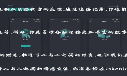   如何在Tokenim中添加礼物功能：全面指南 / 

 guanjianci Tokenim, 礼物, NFT, 数字货币 /guanjianci 

引言

在数字货币和区块链技术迅速发展的今天，Tokenim作为一种新兴的平台，提供了多种功能供用户体验。其中，添加礼物（Gift）功能正逐渐成为用户关注的热点。你是不是也在寻找如何在Tokenim中添加礼物的具体步骤和技巧？本文将为你详细解读这一过程，让你在数字世界中不仅能与朋友分享虚拟资产，还能增添更多互动和乐趣。


Tokenim是什么？

Tokenim是一个基于区块链技术的平台，用户可以在上面创建、管理和交易NFT（非同质化代币）。通过该平台，用户能轻松地将自己的数字作品转化为可交易的资产。而在技术的不断发展和用户需求的推动下，Tokenim也在逐渐增加新的功能，比如礼物功能，不仅仅限于交易，更是社交和表达感情的一种方式。


为什么要在Tokenim中添加礼物功能？

有人可能会问：“为什么我需要在Tokenim中添加礼物功能？”事实上，礼物功能能够大大增强用户之间的互动。无论是生日、节日，还是日常的问候，通过在Tokenim中发送礼物，你都能向朋友表达你的心意。这样的功能不仅提升了平台的趣味性，同时也增强了用户粘性，让你的数字资产变得更加多样化。


添加礼物功能的准备工作

首先，你需要确保已经注册了Tokenim账户并且完成了身份验证。没有账号？那你可能会错过许多与朋友互动的机会！同时，确保你了解NFT的基本概念和如何在平台上交易，以便更好地把控礼物的种类和价值。


步骤一：登录你的Tokenim账户

在浏览器中打开Tokenim的网站，输入你的用户名和密码，点击登录。当你成功进入平台后，你将看到一个用户友好的界面，呈现了你所有的NFT和资产。此时，记得保持你的社交心态，毕竟我们接下来要做的是一件非常有趣的事情。


步骤二：选择你想要赠送的NFT

在你浏览自己的资产时，找到你希望作为礼物赠送的NFT。如果你是一位艺术者，可能希望将自己的作品送给朋友；如果你是游戏玩家，那么一些独特的游戏道具也很不错。选择时，你有没有想过这个礼物会带给对方怎样的惊喜？当然，确保这一NFT是可以转赠的。


步骤三：点击赠送按钮

在所选NFT的详细页面中，寻找“赠送”或“分享”按钮，点击它。在接下来的表单中，你需要输入收件人的Tokenim用户名或钱包地址。这一步中，你是否会有一点紧张？毕竟，一个小小的错误可能会导致你的礼物送错。确保输入的信息准确无误，避免不必要的麻烦。


步骤四：添加个性化信息

在Tokenim中，赠送礼物时往往会有一个留言的选项。在这个简单的文本框中，你可以添加一些个性化的祝福语，表达你的心意。不要让这一部分变得平淡无趣，尝试用温暖的语言来传达你的情感，或是简单的祝福。比如：“祝你快乐每一天，愿这个NFT能带给你好心情！”你觉得这样是不是更能传达你的诚意呢？


步骤五：确认并发送礼物

在确认所有信息正确后，点击“发送”按钮。此时，系统会显示一个确认窗口，再次提醒你检查信息。这是不是让你觉得多了一份安全感？确认后，礼物便会立即发送给你的朋友，他们将在自己的Tokenim账户上看到你的心意。


礼物功能的后续运用

完成赠送后，你可能会好奇如何查看礼物的发送情况。只需前往你的账户设置，找到“赠送记录”或“交易记录”界面，你就能看到自己曾经发送的礼物以及接收方的反馈。通过这些记录，你也能更好地了解朋友喜欢什么类型的NFT，从而为将来的赠送做更好的准备。


礼物功能的未来发展

随着区块链技术的不断进步，礼物功能的潜力也在不断扩展。未来，Tokenim可能会集成更多的个性化功能，比如定制化礼物、限量版NFT专属礼包等。所以，你是否准备好迎接更加丰富的数字社交体验了呢？


总结

通过以上步骤，我们详细解读了如何在Tokenim平台上增加礼物功能。可以看到，这不仅是一个简单的操作，更是一种情感的体现。通过数字资产的赠送，拉近了人与人之间的距离，也让我们在虚拟世界中找到了更多的乐趣。


无论你是NFT的创作者，还是热爱数字资产的收藏者，掌握了赠送礼物的技巧后，记得常常与朋友互动，分享快乐。毕竟，数字世界的美好，往往在于人与人之间的情感交流。你准备好在Tokenim中与朋友分享你的数字创作了吗？
