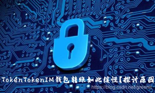为什么你的TokenTokenIM钱包转账如此缓慢？探讨原因及应对策略