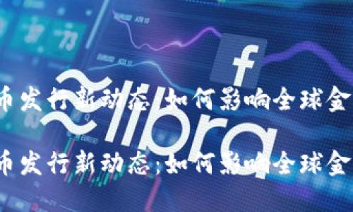 数字货币发行新动态：如何影响全球金融生态？

数字货币发行新动态：如何影响全球金融生态？