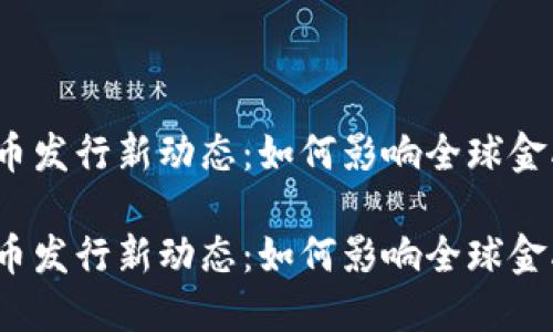 数字货币发行新动态：如何影响全球金融生态？

数字货币发行新动态：如何影响全球金融生态？