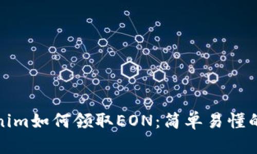 Tokenim如何领取EON：简单易懂的指南