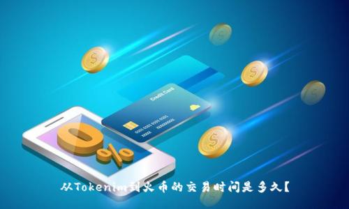 从Tokenim到火币的交易时间是多久？
