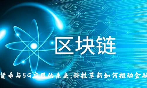 数字货币与5G应用的未来：科技革新如何推动金融变革