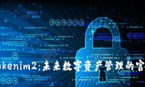 解锁Tokenim2：未来数字资产管理的官方指南