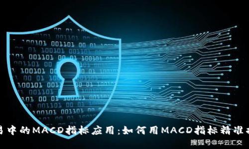 数字货币交易中的MACD指标应用：如何用MACD指标精准捕捉买卖时机