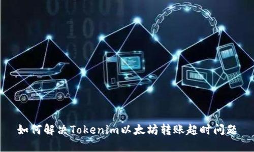 如何解决Tokenim以太坊转账超时问题