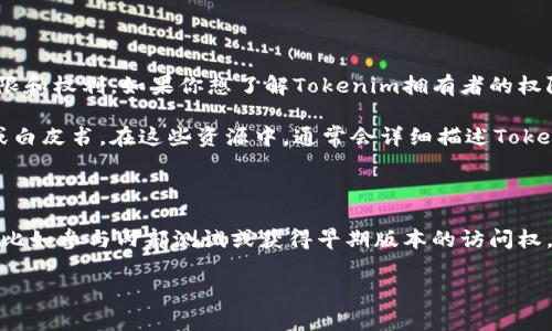 在区块链和加密货币的世界里，Tokenim是一个重要的概念，通常涉及到持有者的权限和权利。如果你想了解Tokenim拥有者的权限名称，通常这些权限可以根据不同的区块链项目、智能合约或代币标准而有所不同。

如果你对某个特定项目的Tokenim拥有者权限感兴趣，建议查阅该项目的官方文档或白皮书。在这些资源中，通常会详细描述Token持有者享有的特权，比如：

1. **投票权**：很多去中心化的项目允许Token持有者参与治理投票。
2. **分红或收益**：某些代币持有者可以根据持有的数量来获得项目的收益分配。
3. **访问权**：某些项目可能会根据持有的Token数量给予特殊的访问权限或特权，比如参与内部测试或获得早期版本的访问权。

如果你有更具体的项目或代币名称，我可以帮助你提供更详细的信息。