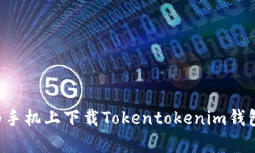 如何在华为手机上下载Tokentokenim钱包：详细指南