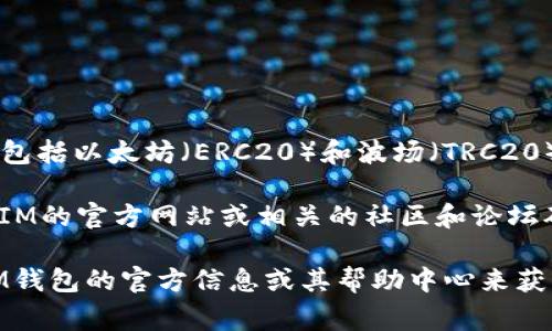 TokenIM是一款支持多种加密货币的数字钱包，同时也支持一些基于不同区块链网络的代币，包括以太坊（ERC20）和波场（TRC20）等。然而，具体是否支持某个特定的代币或网络，通常取决于TokenIM的最新版本和更新情况。

对于TRC20标准的代币，TokenIM部分版本或更新是支持的。在决定使用之前，可以通过TokenIM的官方网站或相关的社区和论坛确认最新的信息。

如果您特别想知道某个特定的TRC20代币是否可以在TokenIM上使用，可以直接查询TokenIM钱包的官方信息或其帮助中心来获取最准确信息。