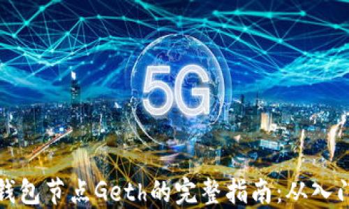 
以太坊钱包节点Geth的完整指南：从入门到精通