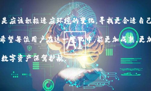 TokenIM：以太坊的缺失对用户的影响与应对策略

在当今区块链快速发展的时代，TokenIM作为一个知名的数字货币钱包和交易平台，深受用户欢迎。无论是交易数字货币，还是存储资产，TokenIM提供了便于用户使用的解决方案。然而，近期有消息称TokenIM停止了对以太坊的支持，这一变化引发了用户的广泛关注和讨论。那么，这一变化对用户究竟意味着什么？用户该如何应对呢？

一、TokenIM停止以太坊的支持背后的原因

首先，我们来探讨TokenIM停止支持以太坊的原因。一方面，以太坊在过去几年的交易量和使用频率持续上升，导致其网络拥堵，交易费用也显著增加，这让很多用户苦不堪言。TokenIM作为钱包服务提供商，面临着如何确保用户体验的挑战。以太坊网络的繁忙程度使得平台在处理以太坊交易时，可能会出现延迟和高费用的问题。

另一方面，以太坊的技术迭代和升级，也对TokenIM的支持造成了压力。例如，随着以太坊2.0的推出，TokenIM如果不及时升级技术架构，可能会影响用户的资产安全和交易效率。因此，选择暂时停止以太坊的支持，可能是TokenIM为了提供更好的用户体验而做出的无奈之举。

二、这一转变对用户的影响

那么，TokenIM停止支持以太坊，对用户而言将带来哪些影响呢？首先，最直接的影响就是用户将无法通过TokenIM进行以太坊的存储与交易。这意味着，拥有以太坊的用户可能需要寻找其他钱包来管理他们的资产，而这种转变无疑给用户带来了便利性上的挑战。

其次，用户可能需要关注与以太坊相关的资产转移问题。对于一些正在进行以太坊投资的用户来说，他们需要思考如何将自己的以太坊资产安全地转移到其他平台，以避免因平台支持不足而影响资产安全。这是否让你感到麻烦呢？

三、用户应对策略

面对TokenIM的这一变化，用户该如何应对呢？首先，用户应该积极寻找其他能够支持以太坊的交易平台和钱包。市面上有不少同类产品，比如MetaMask、Trust Wallet等。这些平台提供便捷的以太坊交易和存储功能，用户可以根据自己的需求进行选择。

此外，用户在选择新平台时，务必关注以下几点：安全性、用户体验、交易费用和平台的技术稳定性等。这是否让你对选择钱包的标准有了更清晰的思路呢？

四、反思区块链技术的发展方向

TokenIM的这一决定，也引发了我们对区块链技术整体发展的思考。以太坊作为一个重要的公链，承载着大量的去中心化应用 (DApp)。当一个钱包决定停止对其的支持时，是否意味着其在未来会面临更多的挑战和压力？用户选择的多样性和平台的服务能力，成为判断技术发展的标尺。

你是否认为，这种技术上的选择可能反映了未来区块链发展的趋势呢？我们可以看到，将来可能会有越来越多的区块链解决方案出现，以满足不同用户的需求。这就像科技的不断进步，永远处于快速迭代之中。

五、如何保障数字资产的安全性

随着对以太坊的逐步放弃，用户的数字资产安全性仍然是一个重要的话题。在选择新的平台时，用户需要考虑其安全机制。例如，是否提供多重认证、冷存储等安全措施。这些措施能在一定程度上保护用户的资产不受损失。

当然，用户自身也应该增强安全意识。定期更换密码、不要随意点击不明链接、保持个人信息的隐私性，这些都是保障数字资产安全的重要环节。所以，你是否也有意识到这些安全措施的重要性呢？

六、未来的展望与建议

虽然TokenIM停止了以太坊的支持，但这并不代表以太坊的消亡。在未来的区块链生态中，以太坊仍将发挥重要作用。因此，用户不应过于恐慌，而是应该积极适应环境的变化，寻找更合适自己的解决方案。

最后，建议用户在转移资产时，仔细阅读各个平台的使用条款，并了解资产转移的具体操作流程。这样可以避免因操作不当而产生不必要的损失。希望每位用户在这一变化中，能更加成熟，更加理智地对待数字资产的管理。

总之，TokenIM停止以太坊的支持是一个挑战，但同时也是一个机遇。在这股技术浪潮中，用户应良好运用资源，寻求最适合的解决方案，为自己的数字资产保驾护航。

TokenIM停止以太坊支持的影响与用户应对策略