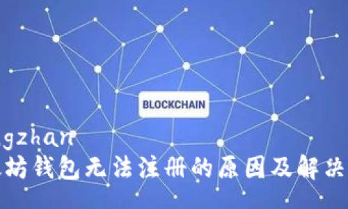 wangzhan
以太坊钱包无法注册的原因及解决方案