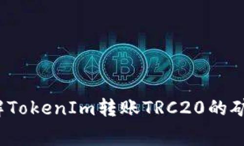 如何理解TokenIm转账TRC20的矿工费用？