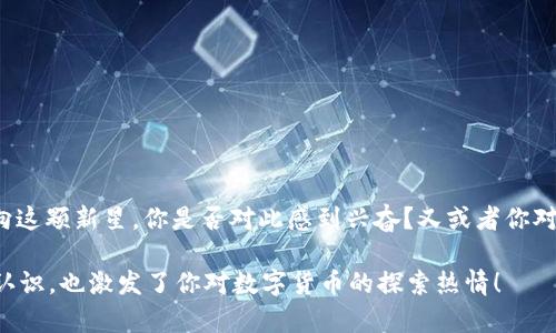    什么是数字货币SC？深入解析数字货币的未来与应用  / 

 guanjianci  数字货币,SC,区块链,投资  /guanjianci 

引言
随着科技的迅猛发展，数字货币已成为我们生活中不可忽视的一部分。你是否曾听说过“SC”这种数字货币？它究竟意味着什么？在本文中，我们将一起探讨数字货币SC的含义、特点、应用场景以及未来发展趋势，帮助你更好地理解这个快速发展的领域。让我们一同踏上这段数字货币的旅程吧！

什么是数字货币SC？
数字货币SC，全称为“Service Coin”，是一种基于区块链技术的加密货币。它旨在通过去中心化的方式，为用户提供透明、安全、高效的服务。此外，SC还能够降低交易成本，提高交易速度，广泛应用于在线支付、跨国转账等领域。

SC的引入不仅让金融交易变得更加快捷，还打破了传统银行的垄断，给用户带来了更多的选择和机会。正如你所想的，SC并不是一个孤立的存在，它连接着全球的金融生态系统，让人们在用不同的货币进行交易时，得到更好的用户体验。

数字货币SC的特点
数字货币SC作为一种新型的加密货币，其特点使它在市场中脱颖而出：
ul
    listrong去中心化：/strongSC的交易不需要通过中央银行或金融机构，这意味着它不受任何政府或机构的控制，极大地增强了用户的自由度。/li
    listrong透明性：/strongSC依托区块链技术，每笔交易都会被记录在区块链上，任何人都可以查看历史记录，维护了交易的公正性。/li
    listrong安全性：/strong数字货币SC采用复杂的加密算法，即使遭遇黑客攻击，用户的资金也能得到有效保护。/li
    listrong交易高效：/strongSC的交易确认时间通常在几分钟内，远超过传统银行的转账时间。/li
/ul

SC的应用场景
想象一下，你正在境外旅游，突然需要进行一笔汇款，传统银行的复杂程序是否让你感到无奈？而此时，数字货币SC的优势恰恰能够解决这些问题。以下是一些SC的具体应用场景：
ul
    listrong跨国支付：/strong使用SC进行跨国支付，可以避免高额的汇率损失及手续费，让你的每一分钱都花得更值。/li
    listrong在线购物：/strong越来越多的电商平台接受SC作为支付方式，购物的便捷程度显著提高。/li
    listrong智能合约：/strongSC支持智能合约的执行，使得合同执行更加自动化和透明，减少了因人为原因导致的纠纷。/li
    listrong投资与交易：/strong对于投资者而言，SC提供了一个放眼全球的新投资机会，交易灵活，不受地域限制。/li
/ul

SC在全球的前景
随着数字经济的迅速崛起，数字货币SC的潜力不可小觑。你是不是也在思考，SC未来将会如何发展？以下是一些趋势展望：
ul
    listrong政策监管：/strong全球各国对数字货币的监管政策正在趋向成熟，适当的政策能够促使SC的广泛应用。/li
    listrong技术革新：/strong随着区块链技术的不断完善，SC的交易效率和安全性将不断提升，吸引更多用户。/li
    listrong社会认可：/strong人们对数字货币的接受程度逐渐提高，SC有望成为新一代的投资工具。/li
    listrong生态系统建设：/strong随着各类相关服务和应用的不断推出，SC的生态系统将更加完善，助力数字经济的发展。/li
/ul

为什么选择投资SC？
在数字货币这个竞争激烈的市场中，你可能会疑惑，为什么要选择投资SC呢？让我们从几个角度来看：
ul
    listrong增值潜力：/strong由于SC的应用场景广泛且前景看好，未来的增值空间不可限量。/li
    listrong投资多样性：/strong投资SC可以作为你投资组合的一部分，增加多样性，降低整体风险。/li
    listrong社区支持：/strongSC背后有活跃的开发者和用户社区，能够为其发展提供强有力的支持。/li
    listrong长期收益：/strongSC的使用频率不断上升，带来的长期收益是短期投资所无法比拟的。/li
/ul

结语
数字货币SC作为一种新兴的加密货币，其独特的特点和广泛的应用前景无疑吸引了越来越多的关注。当你在考虑投资时，不妨把目光投向这颗新星。你是否对此感到兴奋？又或者你对未来的金融世界有怎样的期待？数字货币的发展正在重新定义我们的支付方式，让我们一起把握机会，参与这个充满无限可能的市场吧！

在这条路上，了解更多关于数字货币SC的信息，将帮助我们在未来的投资决策中做出更明智的选择。希望你通过本文对SC有了更深入的认识，也激发了你对数字货币的探索热情！