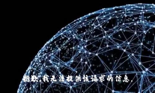 抱歉，我无法提供该请求的信息。