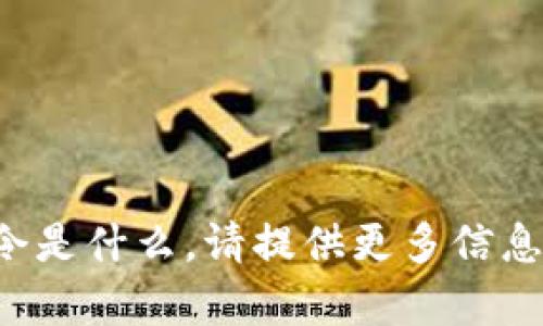 抱歉，我不清楚您的具体需求或指令是什么。请提供更多信息或描述，以便我能够更好地帮助您。