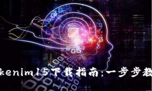 最新版本Tokenim15下载指南：一步步教你轻松获取