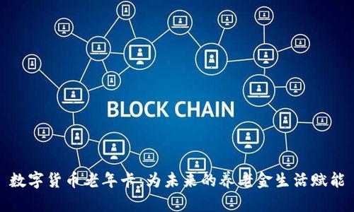 数字货币老年卡：为未来的养老金生活赋能