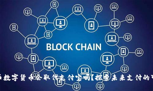 人民币数字货币会取代支付宝吗？探索未来支付的可能性