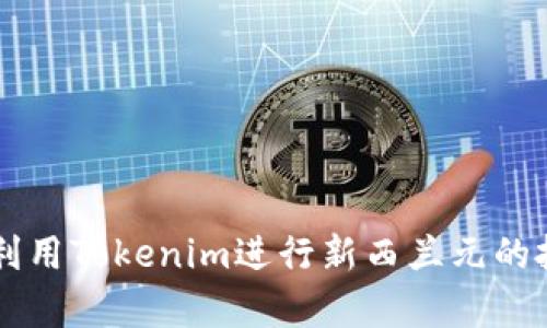 如何有效利用Tokenim进行新西兰元的投资与交易